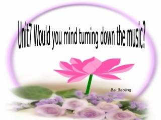 新目标英语八年级下unit7_Would_you_mind_turning_down_the_music