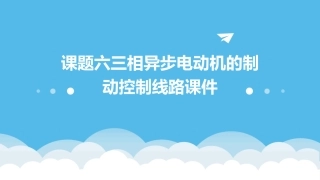 课题六三相异步电动机的制动控制线路课件