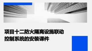 项目十二防火隔离设施联动控制系统的安装课件