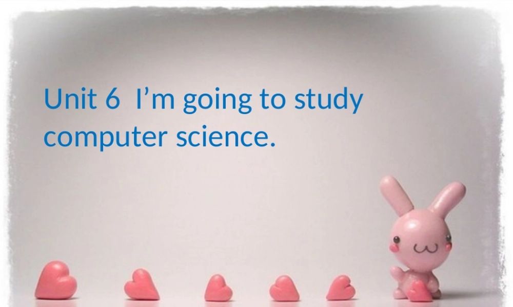 unit6-I'm-going-to-study-computer-science课件1