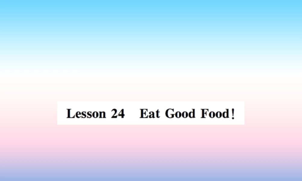 秋七年级英语上册 Unit 4 Food and Restaurants Lesson 24 Eat Good Food课件 (新版)冀教版 课件