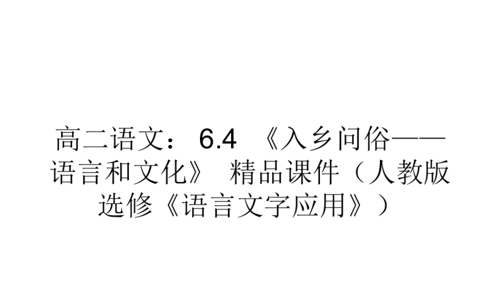 高中语文64(入乡问俗——语言和文化)精品课件 新人教版选修(语言文字应用) 课件