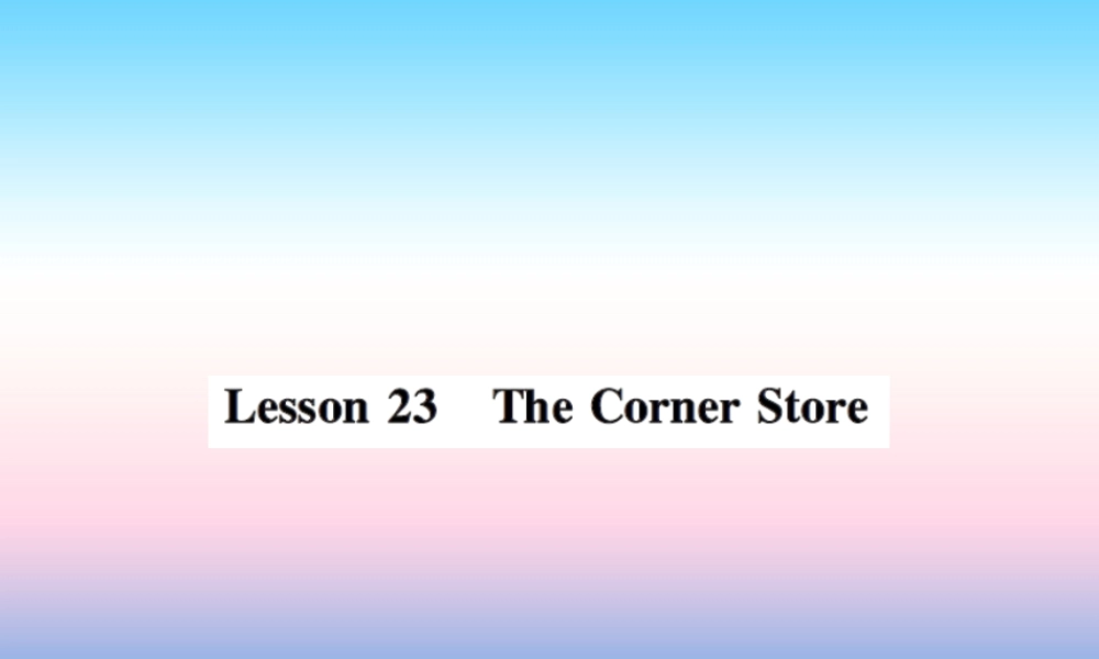 秋七年级英语上册 Unit 4 Food and Restaurants Lesson 23 The Corner Store课件 (新版)冀教版 课件