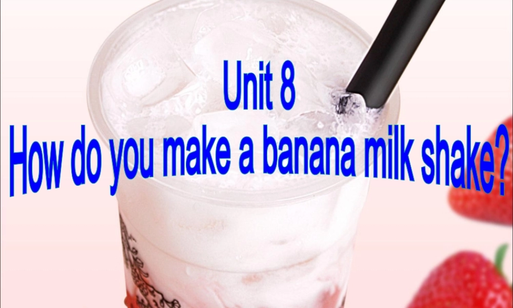 Unit8Howdoyoumakeabananamilkshake课件