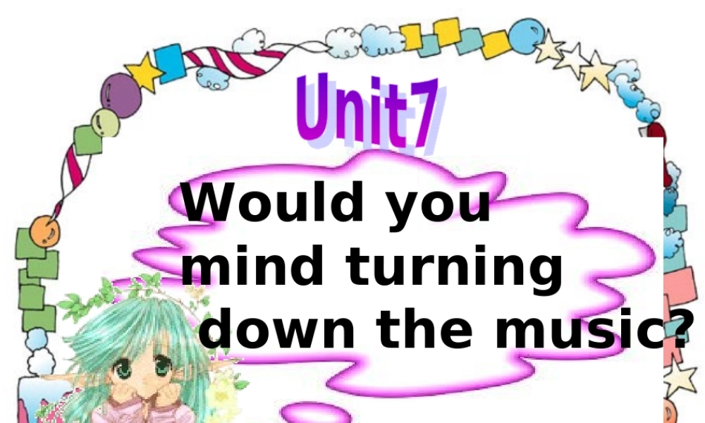 Unit7Wouldyoumindturningdownthemusic课件