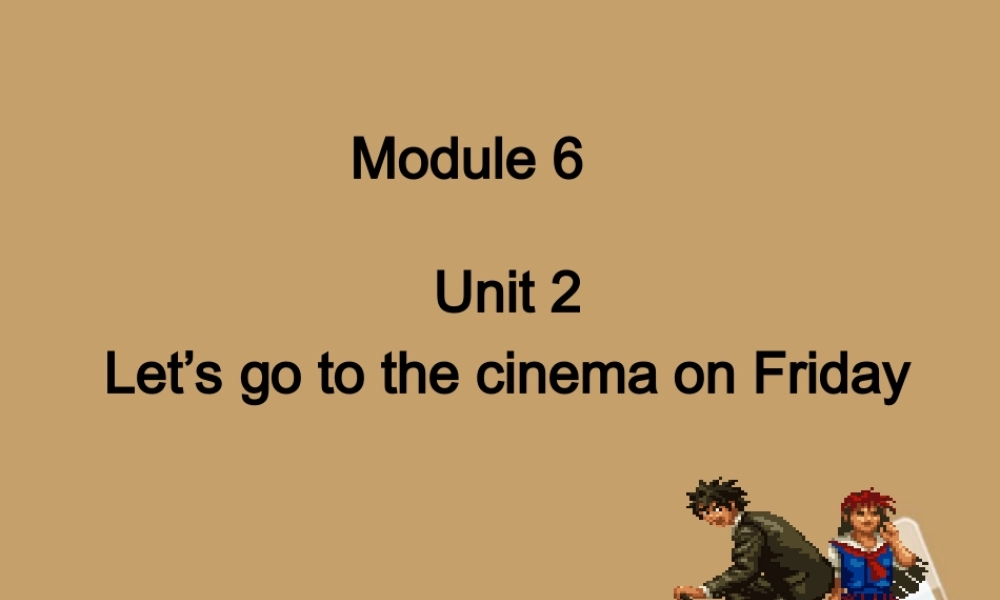 中学七年级英语 Module6 unit2Let's go to the cinema on Friday课件 人教新课标版 课件