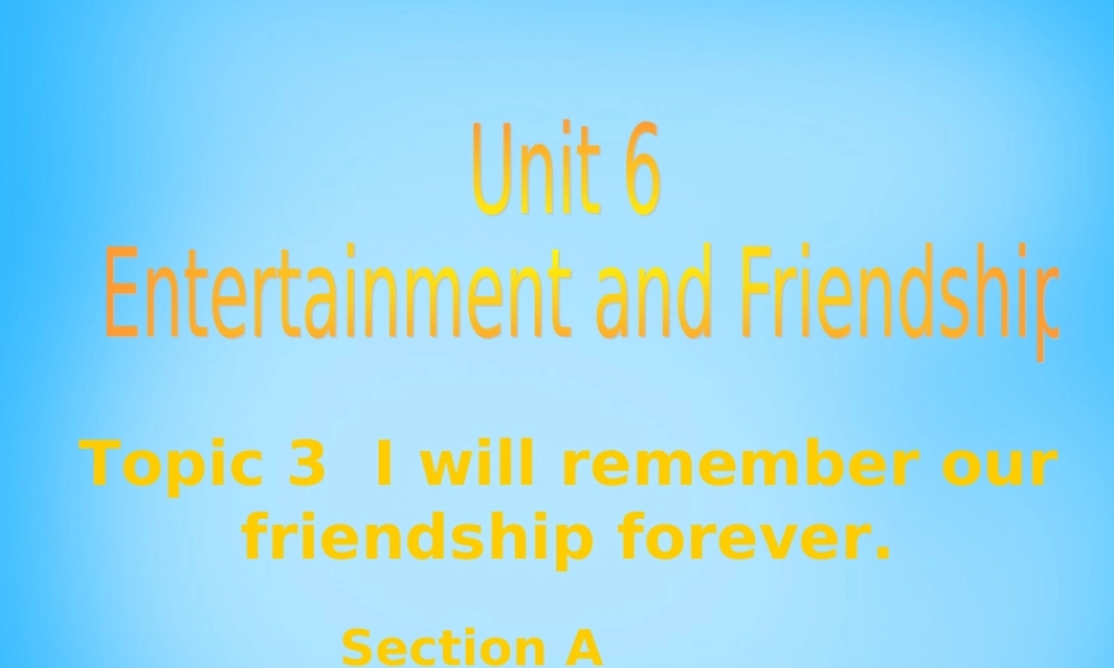 九年级英语下册 Unit 6 Topic 3 I will remember our friendship forever Section A课件 (新版)仁爱版 课件