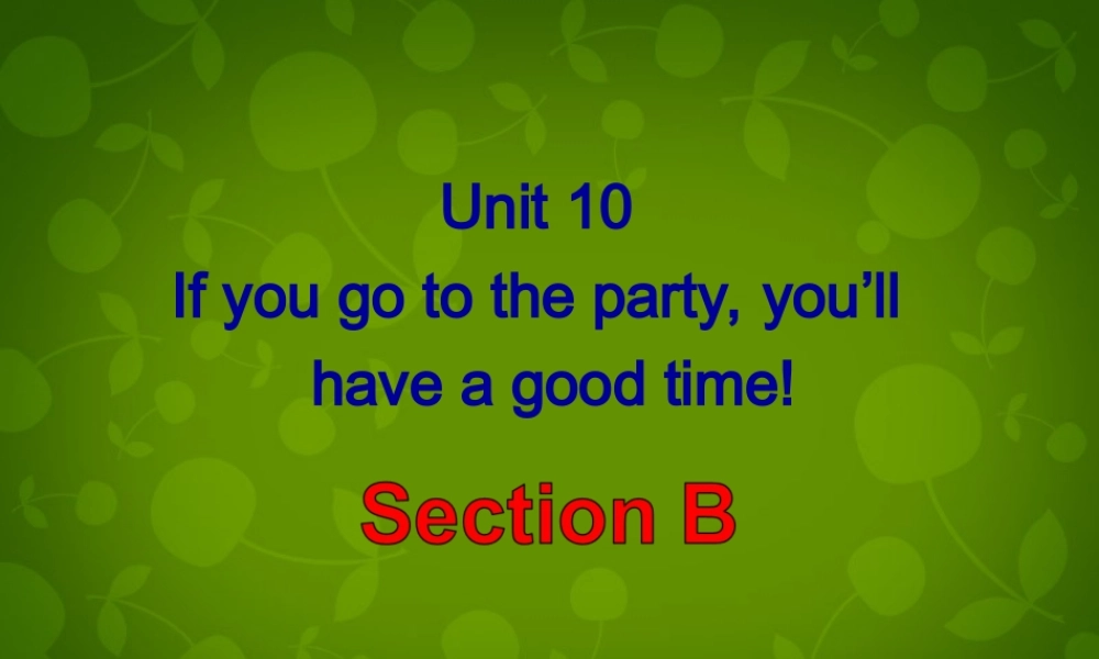 八年级英语上册 Unit 10 If you go to the party, you llhave a good time Section B课件 (新版)人教新目标版 课件