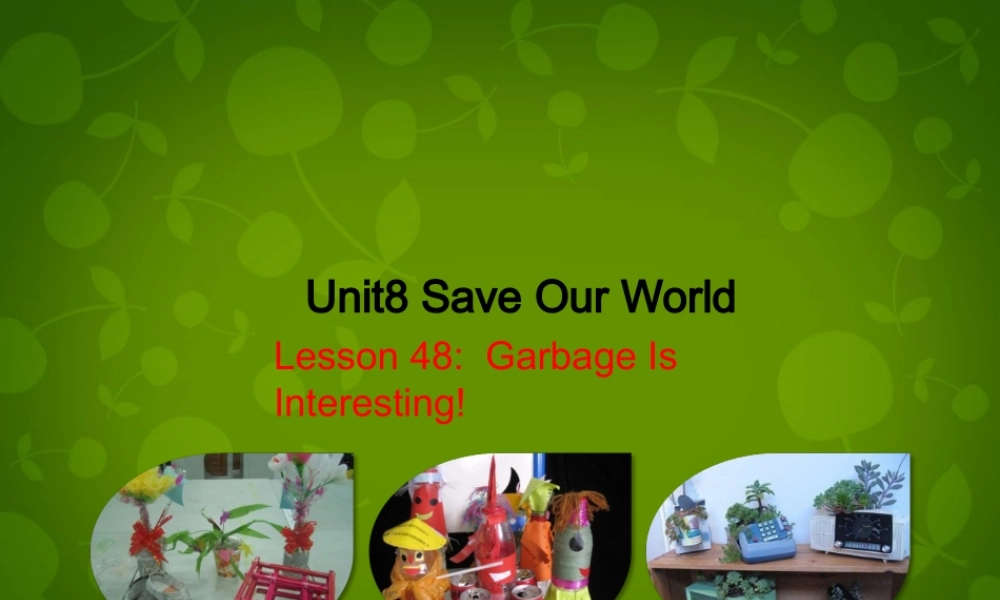八年级英语下册 Unit 8 Save Our World lesson 48 Garbage Is Interesting课件 (新版)冀教版 课件