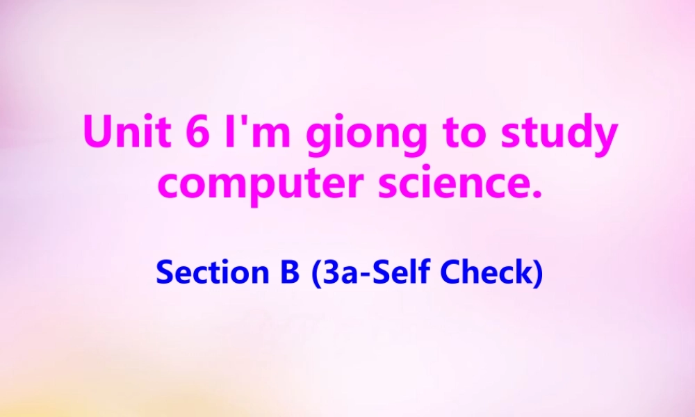八年级英语上册 Unit 6 I'm giong to study computer science section B(3a self check)课件 (新版)人教新目标版 课件