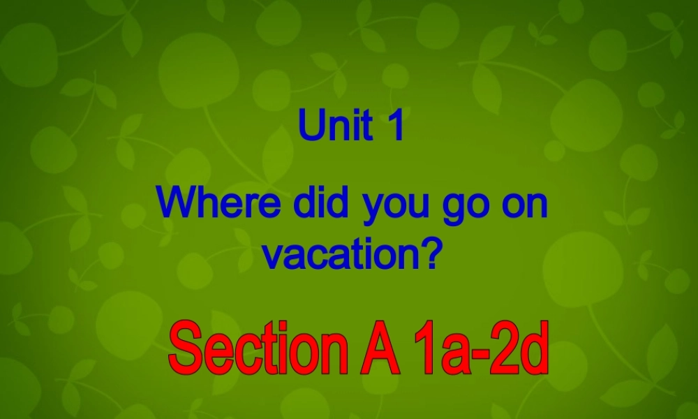 八年级英语上册 Unit 1 Where did you go on vacation Section A 1课件 (新版)人教新目标版 课件