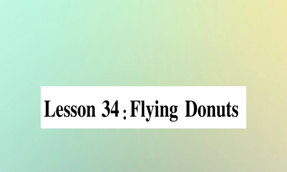 八年级英语上册 Unit 6 Go with Transportation Lesson 34 Flying Donuts课件 (新版)冀教版 课件