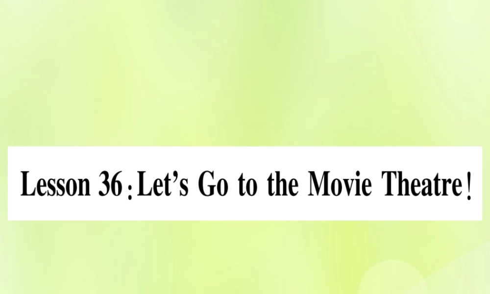 七年级英语上册 Unit 6 Let＇s Go Lesson 36 Let s Go to the Movie Theatre课件 (新版)冀教版 课件