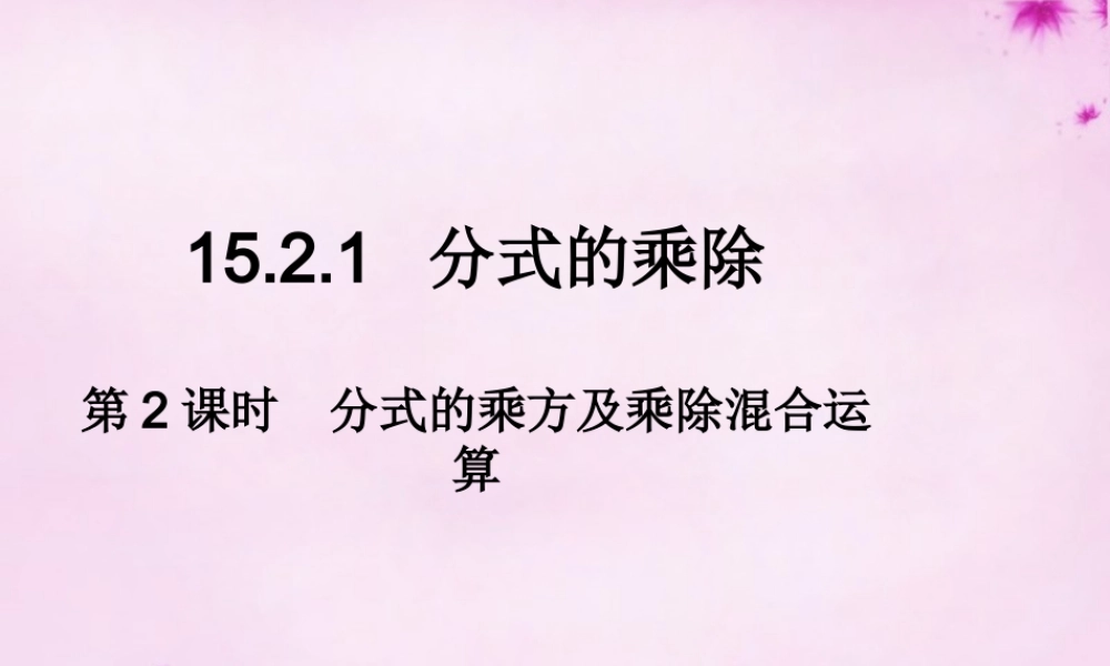 八年级数学上册 15.2.1 分式的乘除(第2课时)分式的乘方及乘除混合运算课件 (新版)新人教版 课件
