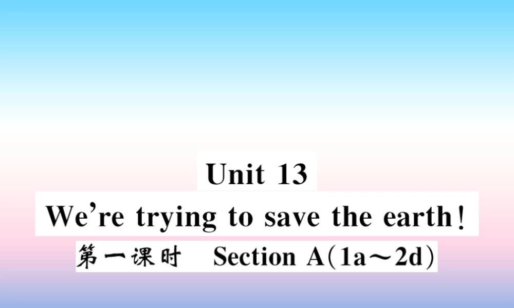 九年级英语全册 Unit 13 We re trying to save the earth(第1课时)习题课件 (新版)人教新目标版 课件