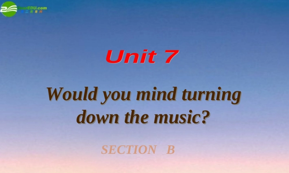 八年级英语下册 Unit 7Would you mind turning down the music Section B课件 人教新目标版 课件