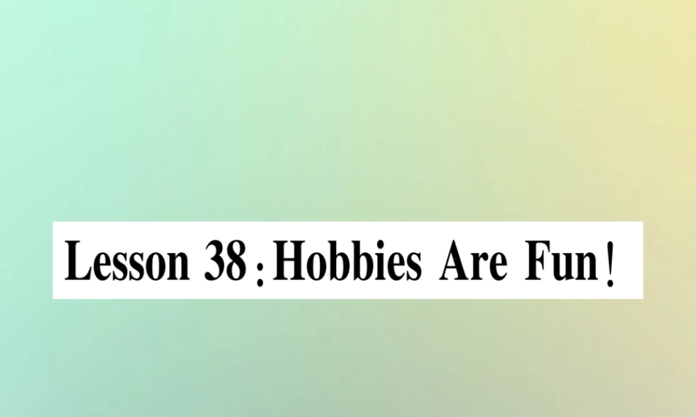 八年级英语上册 Unit 7 Enjoy Your Hobby Lesson 38 Hobbies Are Fun课件 (新版)冀教版 课件