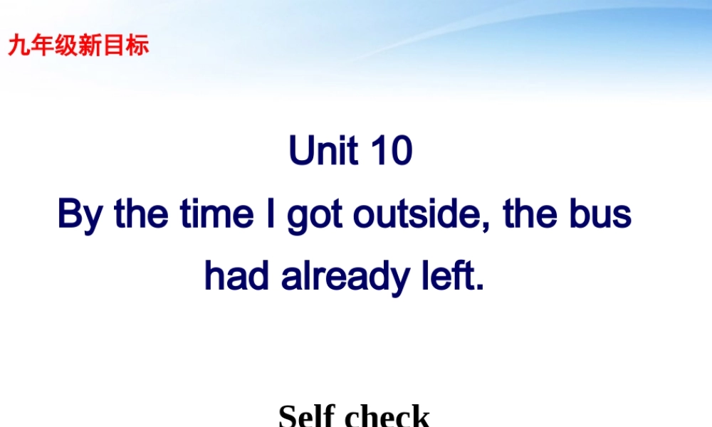 九年级英语 unit 10By the time I got outside, the bus had already left Self check精品课件 人教新目标版 课件