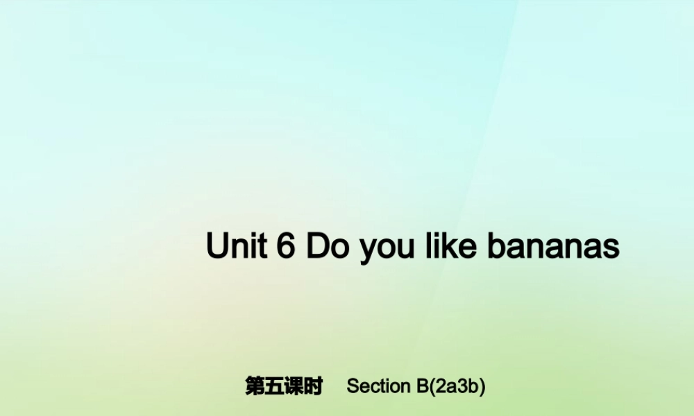 七年级英语上册 Unit 6 Do you like bananas？(第五课时)Section B(2a 3b)课件 (新版)人教新目标版 课件