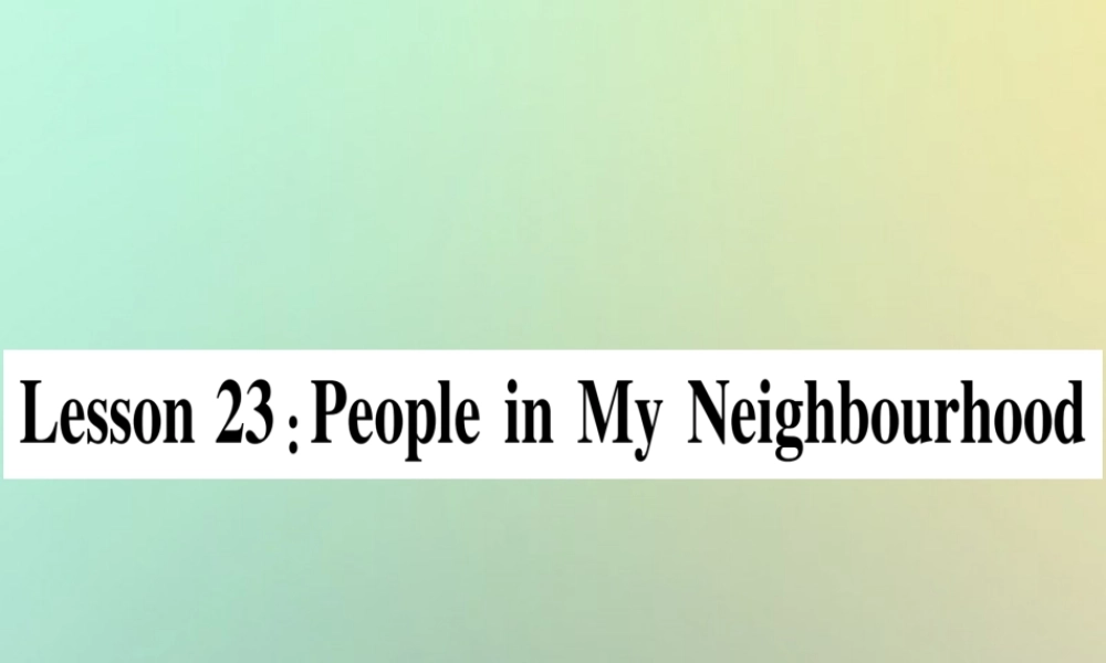 八年级英语上册 Unit 4 My Neighbourhood Lesson 23 People in My Neighbourhood课件 (新版)冀教版 课件