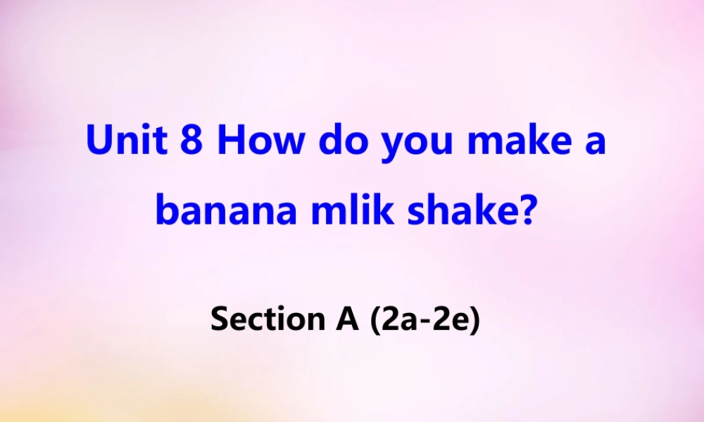 八年级英语上册 Unit 8 How do you make a banana milk shake Section A(2a 2d)课件 (新版)人教新目标版 课件