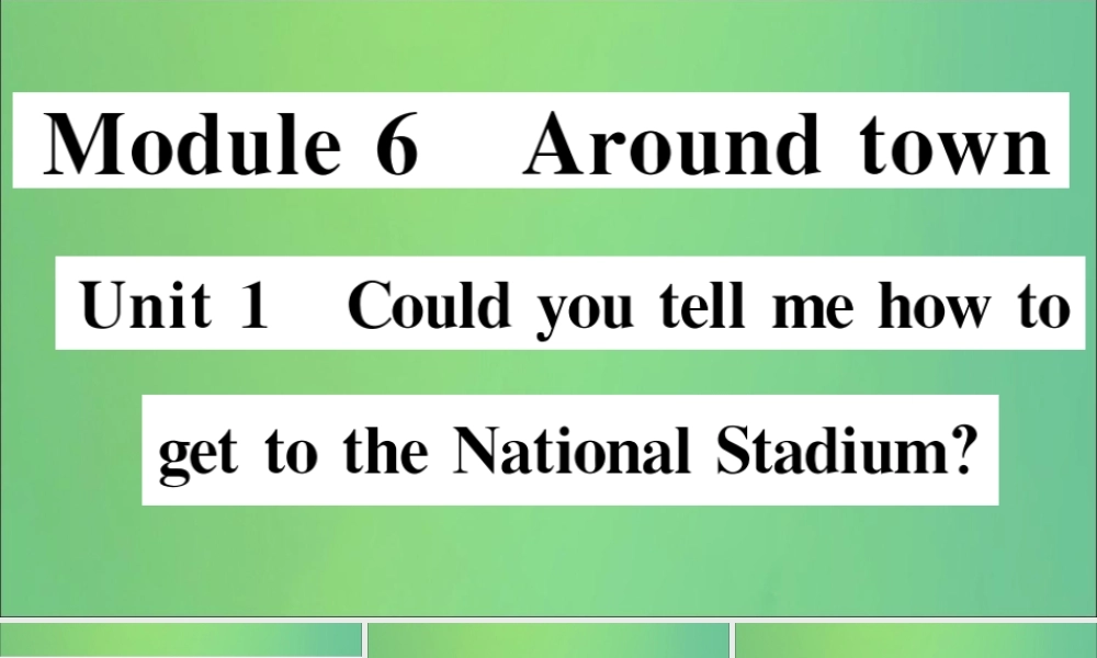 七年级英语下册 Module 6 Around town Unit 1 Could you tell me how to get to the National Stadium习题课件 (新版)外研版 课件