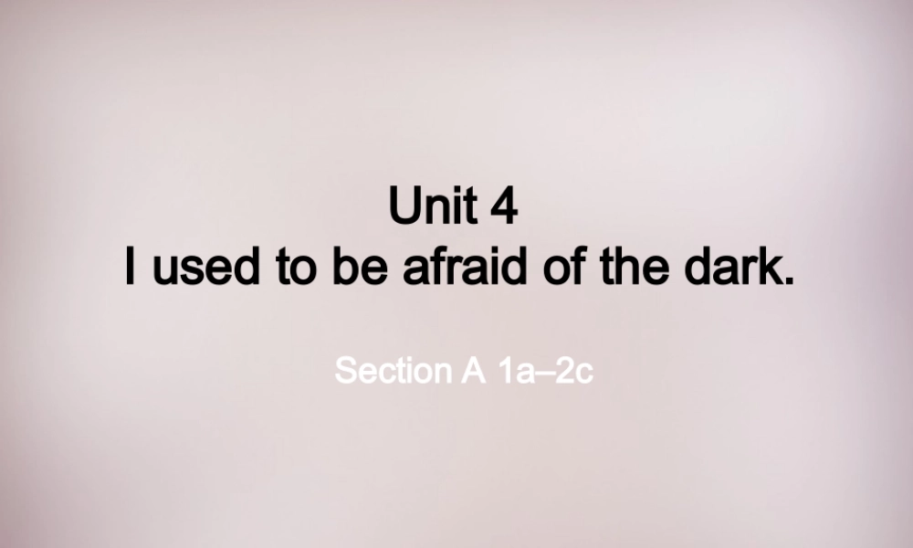 九年级英语全册 Unit 4 I used to be afraid of the dark Section A(1a 2c)课件 (新版)人教新目标版 课件