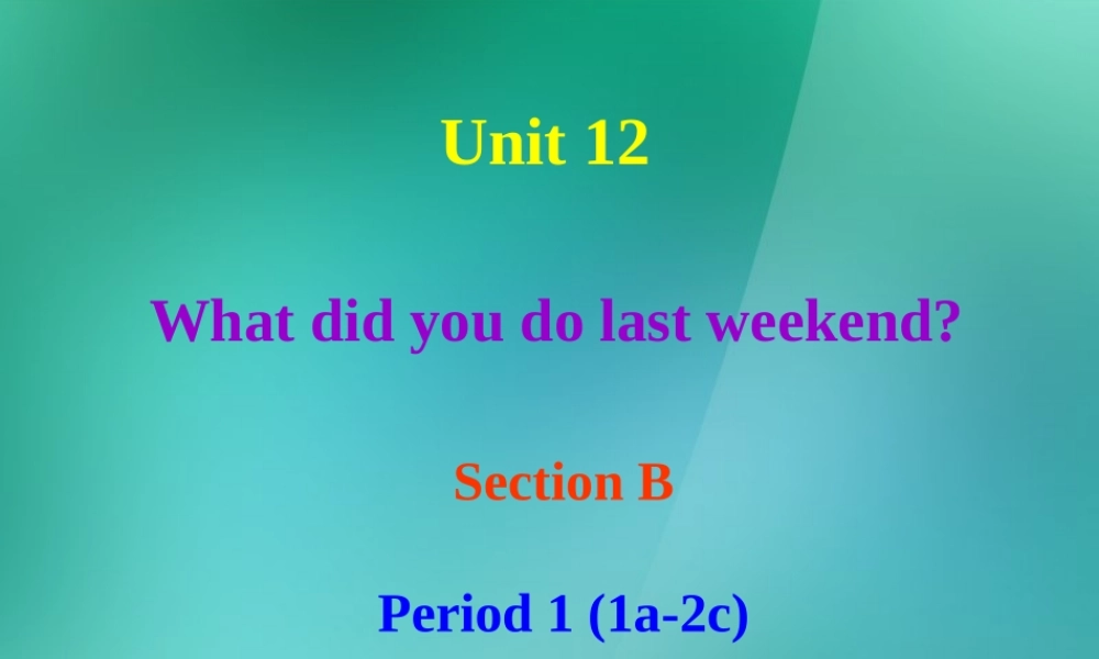 七年级英语下册 Unit 12 What did you do last weekend Section B-1 课件 (新版)人教新目标版 课件