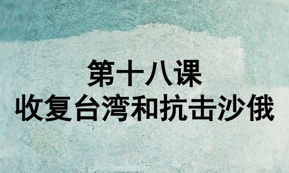 中学七年级历史下册 第18课 收复台湾和抗击沙俄课件 新人教版 课件