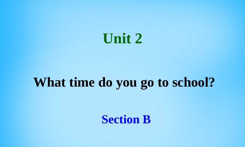 中学七年级英语下册 Unit 2 What time do you go to school课件3 (新版)人教新目标版 课件