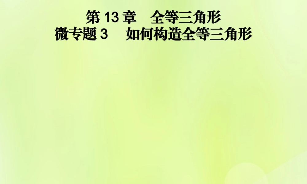 八年级数学上册 第13章 全等三角形 微专题3 如何构造全等三角形习题课件 (新版)华东师大版 课件