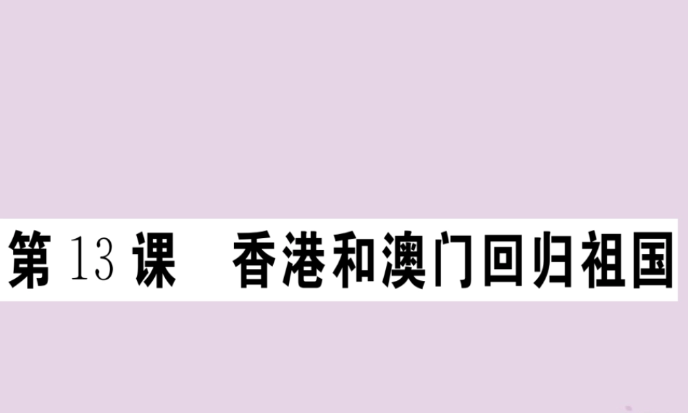春八年级历史下册 第四单元 民族团结与祖国统一 第13课 香港和澳门回归祖国同步训练课件 新人教版 课件