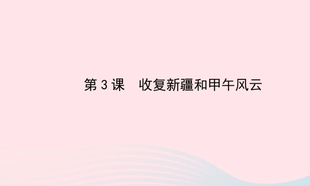 八年级历史上册 第1单元 列强的侵略与中国人民的抗争 第3课收复新疆和甲午风云课件 岳麓版 课件