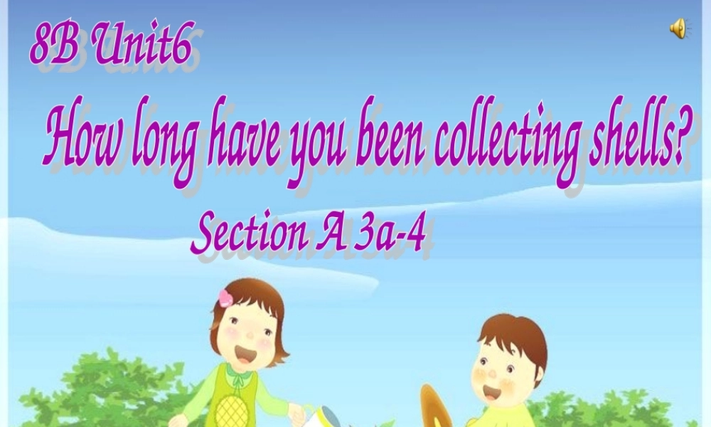 八年级英语下册 Unit 6 How long have you been collecting shells Section A 3a-4课件 人教新目标版 课件