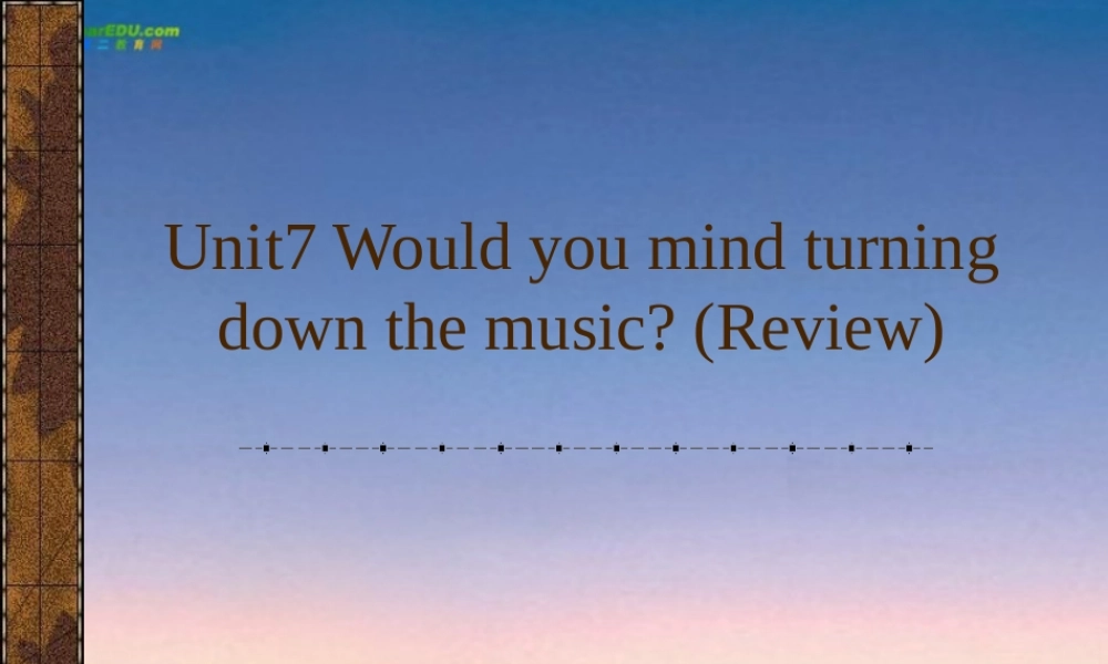 八年级英语下册 Unit7Would you mind turning down the music复习课件 人教新目标版 课件