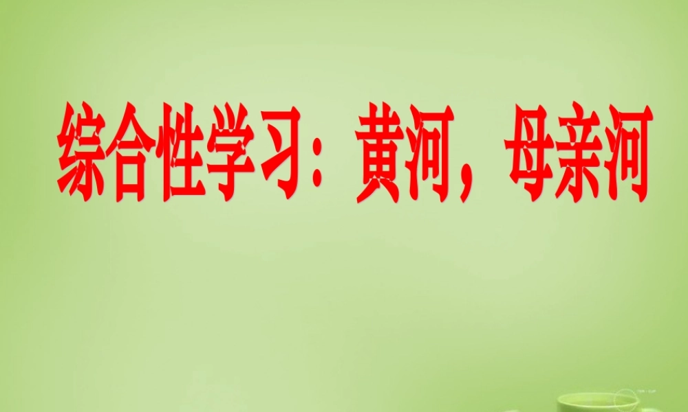 中学七年级语文下册 第二单元 综合性活动(黄河 母亲河)课件 (新版)新人教版 课件