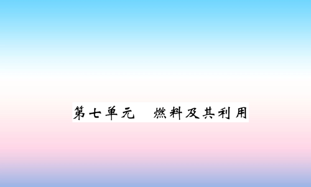 中考化学复习 第1编 教材知识梳理篇 第7单元 燃料及其利用(精讲)课件