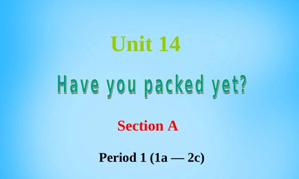 九年级英语全册 Unit 14 Have you packed yet Section A课件 人教新目标版 课件