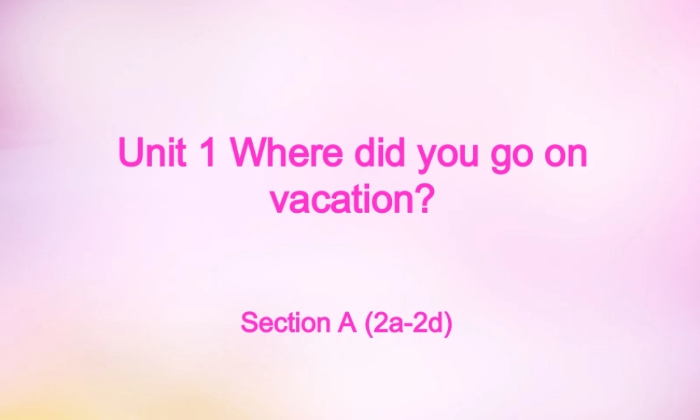 八年级英语上册 Unit 1 Where did you go on vacation section A(2a 2d)课件 (新版)人教新目标版 课件