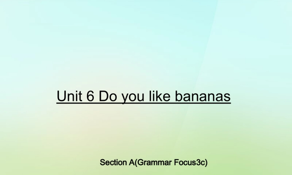 七年级英语上册 Unit 6 Do you like bananas？(第三课时)Section A(Grammar Focus 3c)课件 (新版)人教新目标版 课件