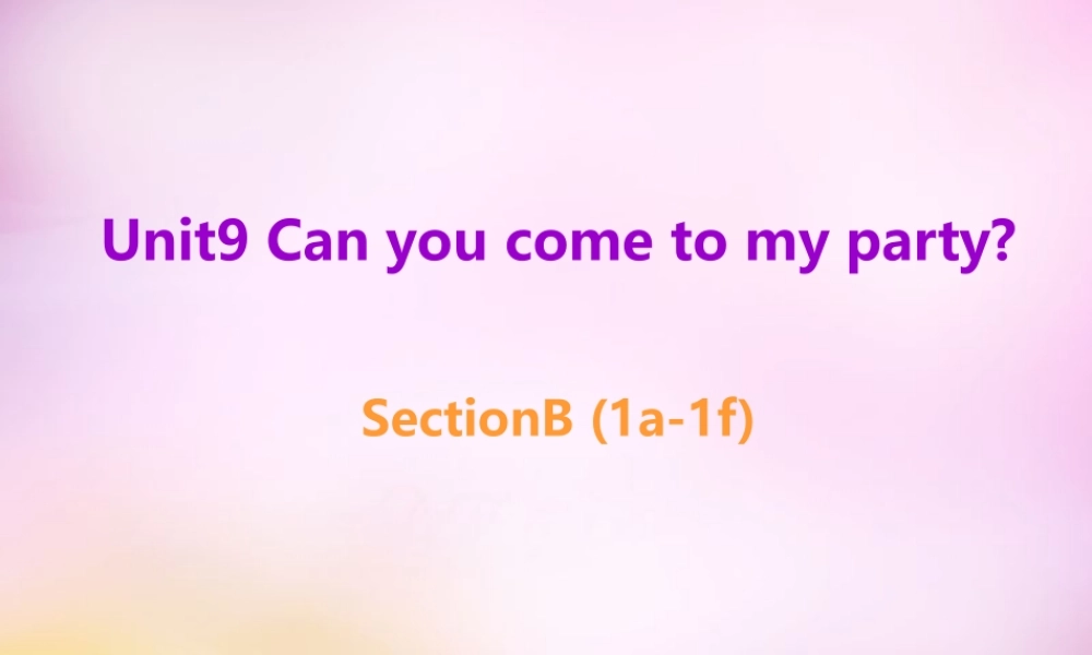 八年级英语上册 Unit 9 Can you come to my party Section B(1a 1f)课件 (新版)人教新目标版 课件