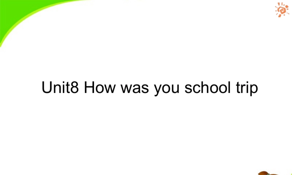 八年级英语上册 Unit 8 How was you school trip(一)课件 人教新目标版 课件