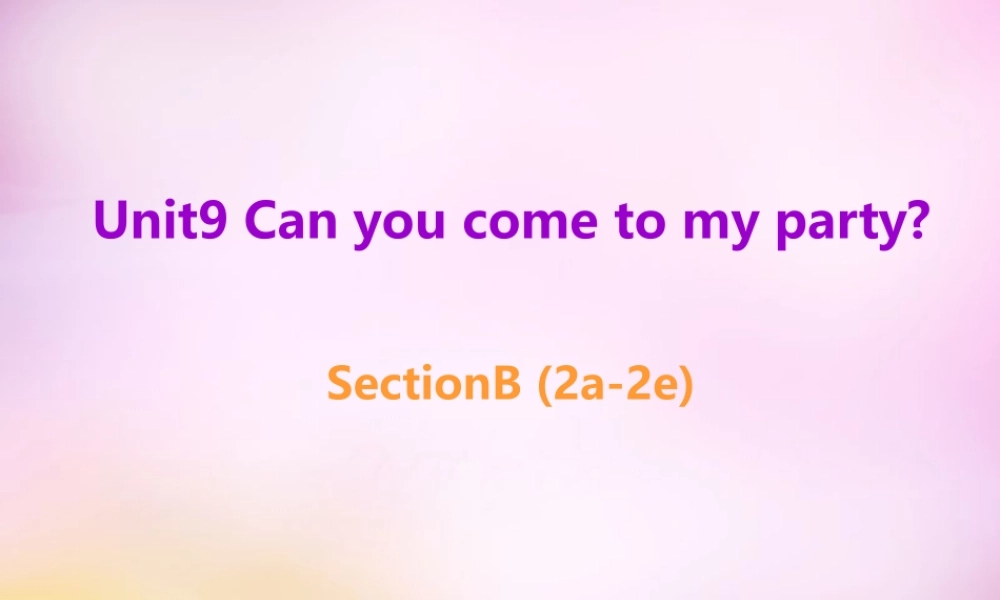 八年级英语上册 Unit 9 Can you come to my party Section B(2a 2e)课件 (新版)人教新目标版 课件
