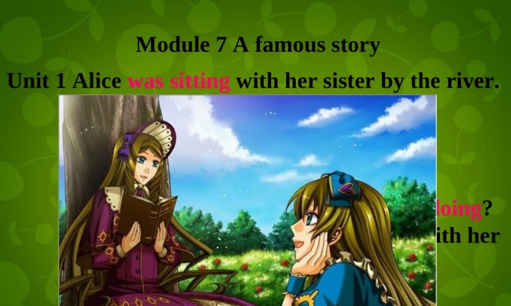 八年级英语上册 Module 7 Unit 1 Alice was sitting with her sister by the river课件 外研版 课件