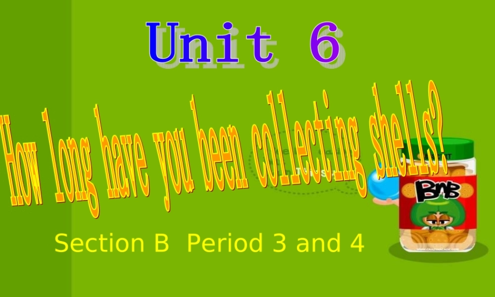 八年级英语下册 unit 6How long have you been collecting shells 人教新目标版 课件
