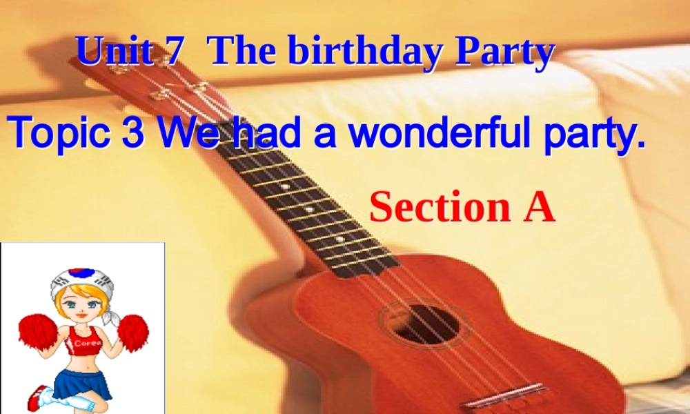 七年级英语下册：Unit 7 Topic 3 We had a wonderful party Section A课件仁爱版  课件