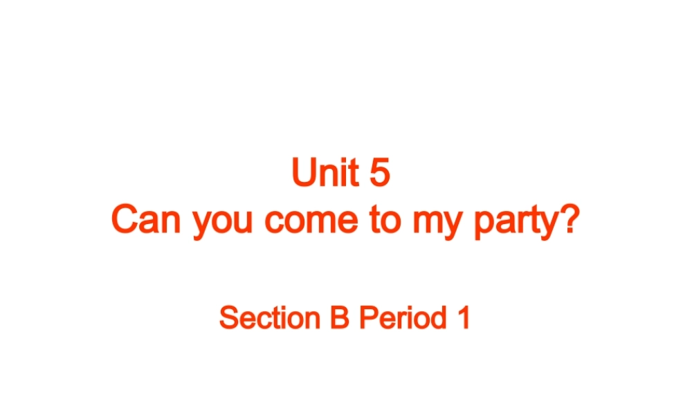 八年级英语(Unit5 Can you come to my party)课件 人教版 课件