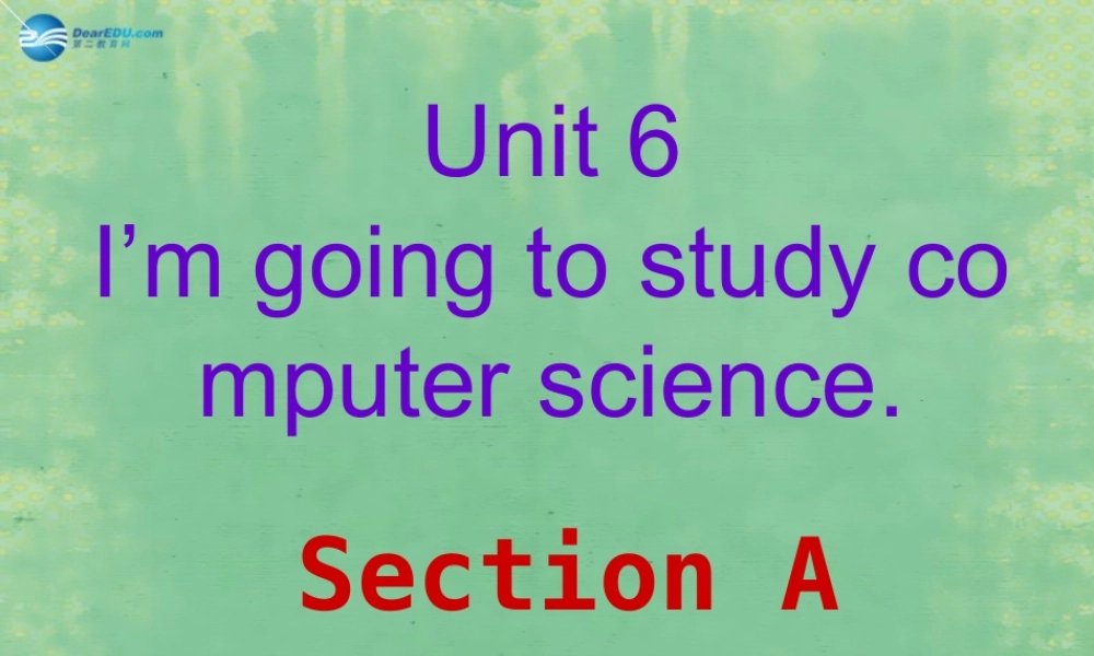 八年级英语上册 Unit 6 I m going to study computer science Section A课件 (新版)人教新目标版 课件