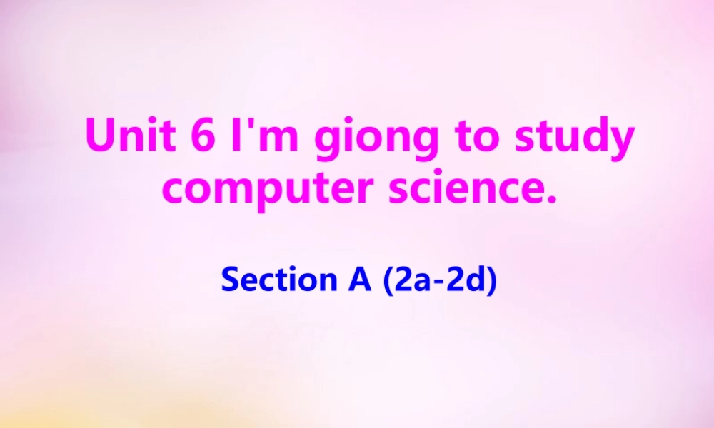 八年级英语上册 Unit 6 I'm giong to study computer science section A(2a 2d)课件 (新版)人教新目标版 课件