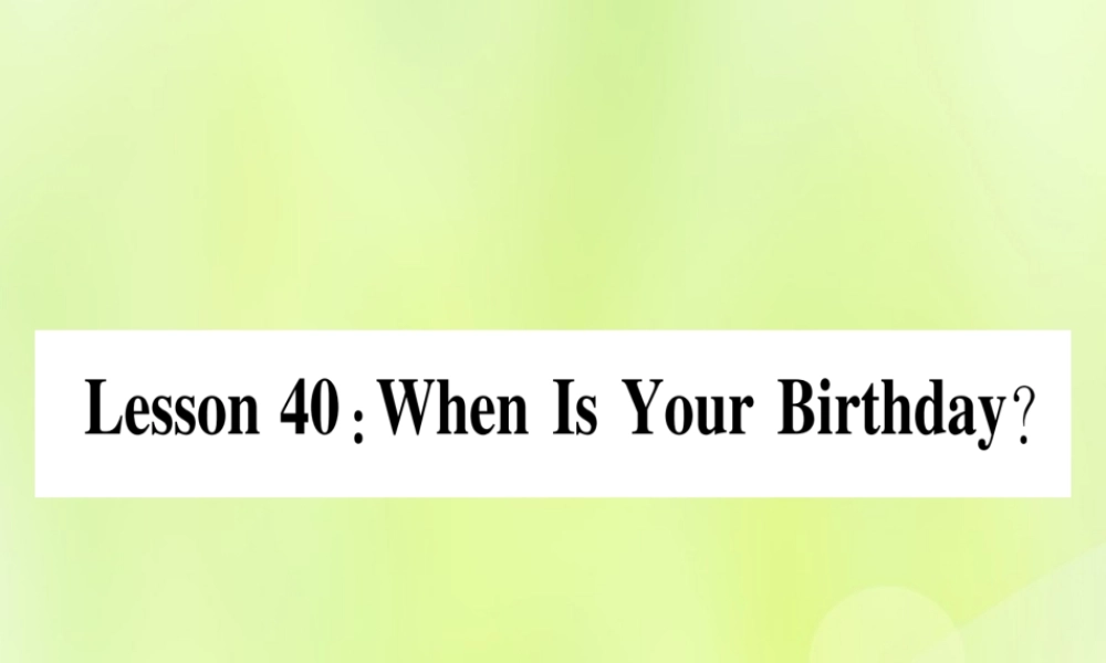 七年级英语上册 Unit 7 Days and Months Lesson 40 When Is Your Birthday课件 (新版)冀教版 课件